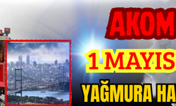 AKOM'dan 1 Mayıs Uyarısı: Yağmura Hazırlıklı Olun