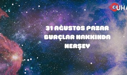 31 Ağustos 2025 Pazar Günlük Burç Yorumları