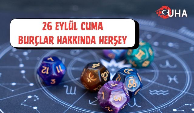 26 Eylül 2025 Cuma Günlük Burç Yorumları