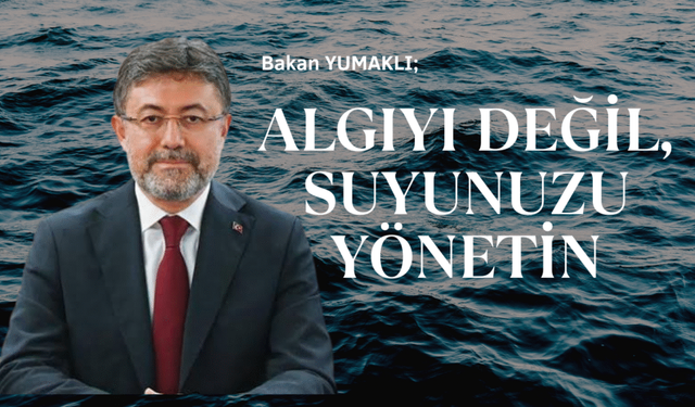 Yumaklı: “Su Yönetimi, Algı Yönetiminin Önündedir”