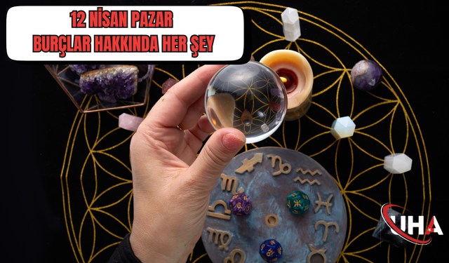 12 Nisan Burç Analizleri