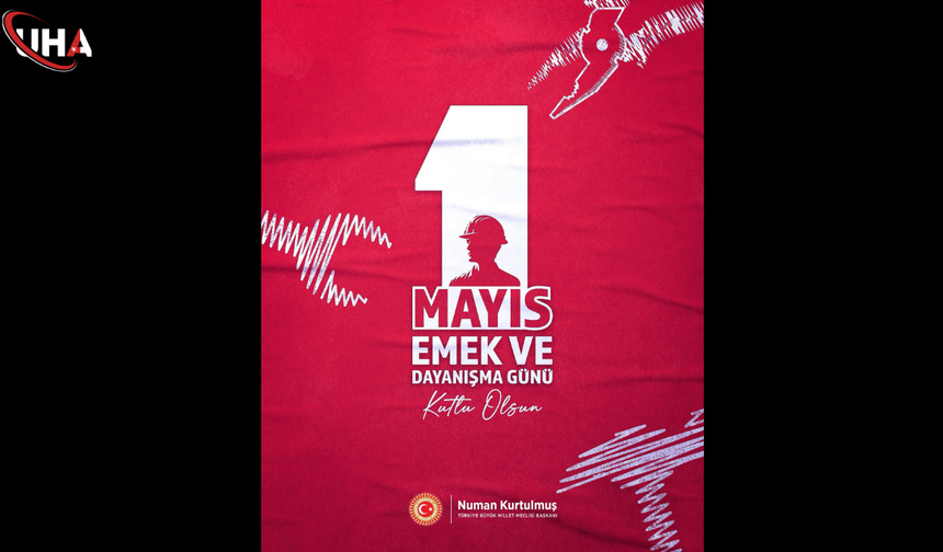 TBMM Başkanı Kurtulmuş'tan 1 Mayıs Mesajı:Emek, Kalkınmanın Güvencesidir