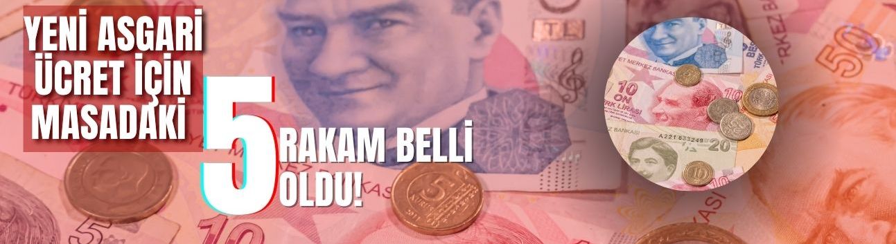 Yeni asgari ücret için masadaki 5 rakam belli oldu!