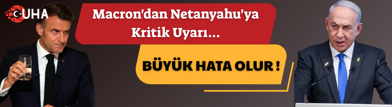 Macron'dan Netanyahu'ya kritik uyarı! "Büyük hata olur"