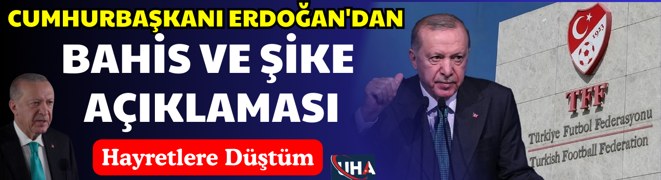 Erdoğan'dan 'bahis ve şike' açıklaması! 'Hayretlere düştüm'