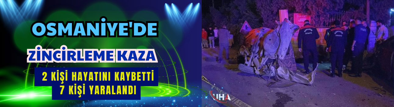Osmaniye'de Zincirleme Kaza: 2 Kişi Hayatını Kaybetti, 7  Kişi Yaralandı