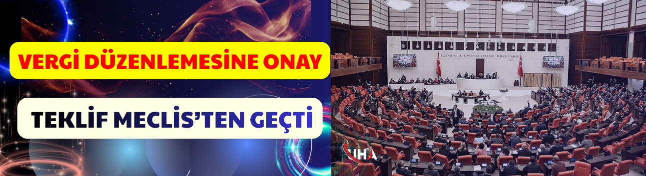 Vergi Düzenlemesine Onay: Teklif Meclis’ten Geçti