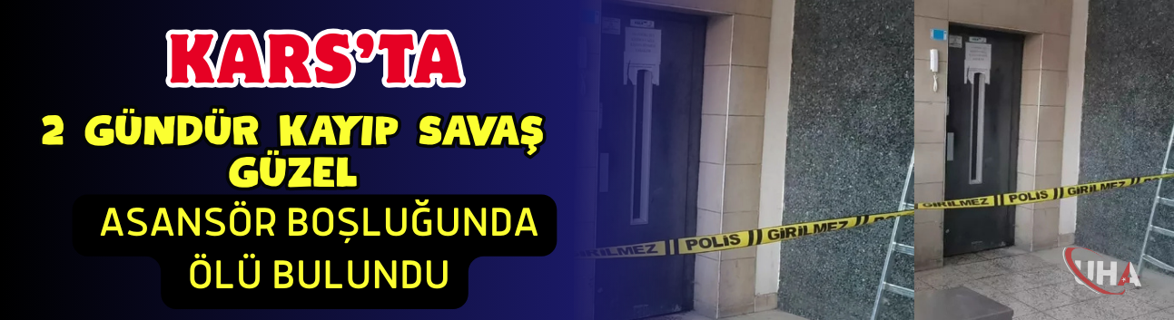 Kars’ta 2 Gündür Kayıp Savaş Güzel Asansör Boşluğunda Ölü Bulundu