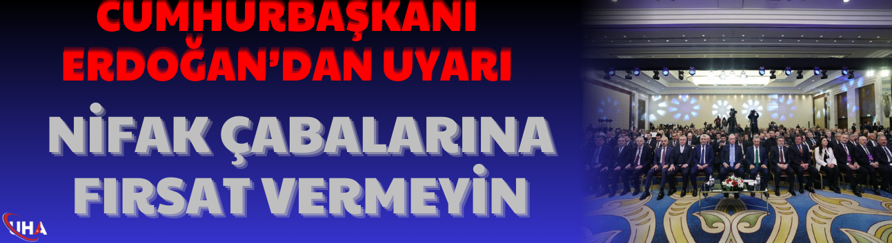 Cumhurbaşkanı Erdoğan’dan Uyarı: Nifak Çabalarına Fırsat Vermeyin