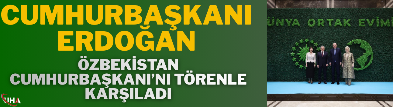 Cumhurbaşkanı Erdoğan, Özbekistan Cumhurbaşkanı’nı Törenle Karşıladı