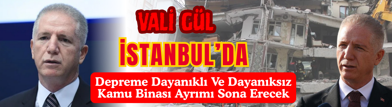 Vali Gül: İstanbul’da Depreme Dayanıklı Ve Dayanıksız Kamu Binası Ayrımı Sona Erecek