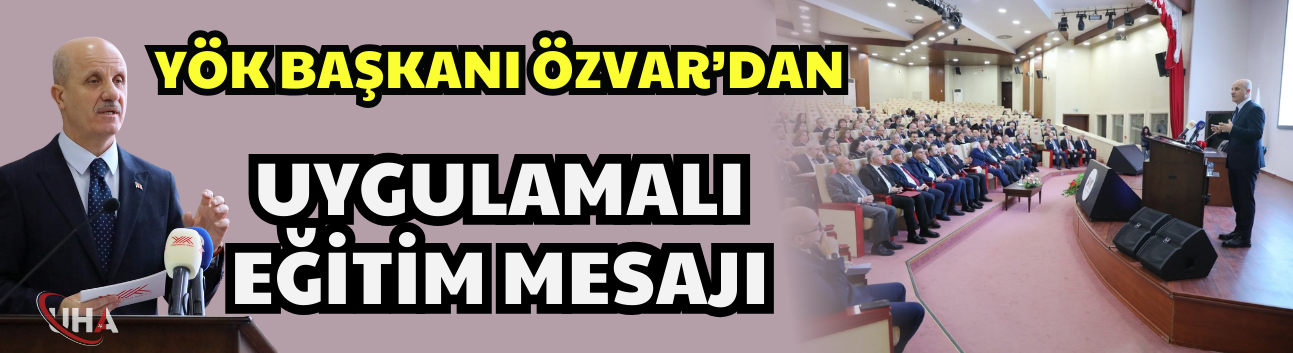 YÖK Başkanı Özvar’dan Uygulamalı Eğitim Mesajı