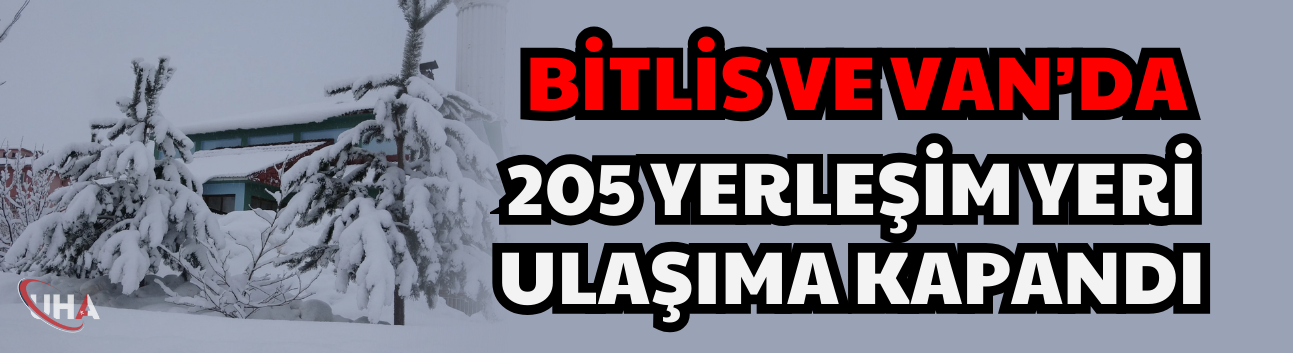 Bitlis Ve Van’da 205 Yerleşim Yeri Ulaşıma Kapandı