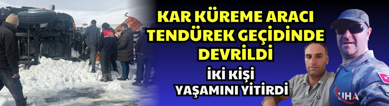 Kar Küreme Aracı Tendürek Geçidinde Devrildi İki Kişi Yaşamını Yitirdi
