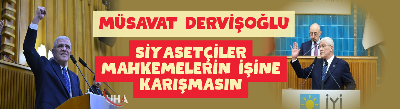 Dervişoğlu: Siyasetçiler Mahkemelerin İşine Karışmasın