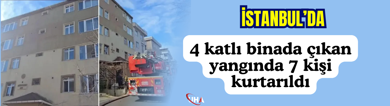 İstanbul’da 4 Katlı Binada Çıkan Yangında 7 Kişi Kurtarıldı