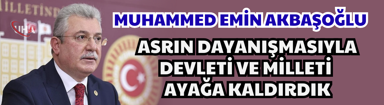 Akbaşoğlu: Asrın Dayanışmasıyla Devleti ve Milleti Ayağa Kaldırdık