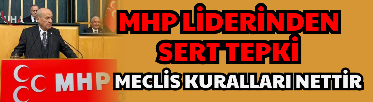 MHP Liderinden Sert Tepki: Meclis Kuralları Nettir