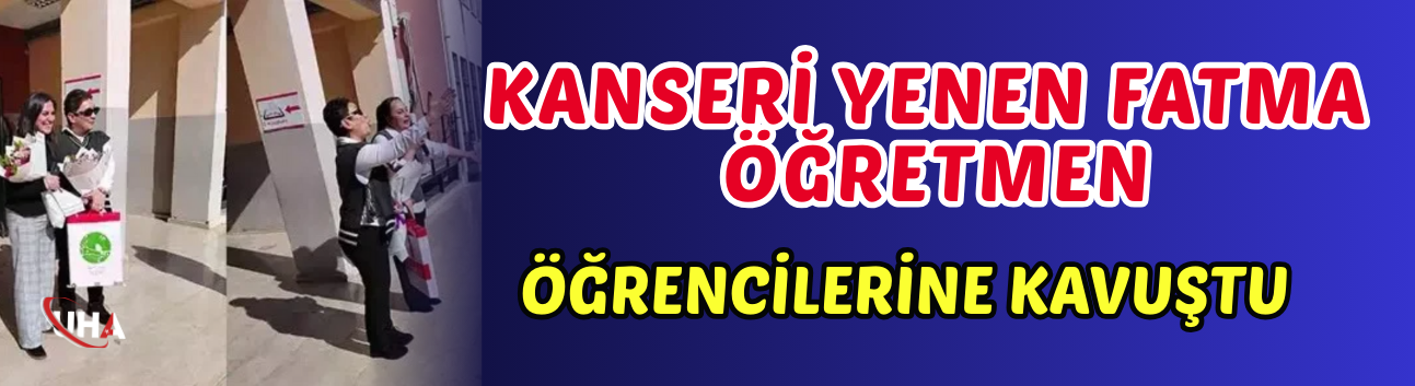 Kanseri Yenen Fatma Öğretmen Öğrencilerine Kavuştu