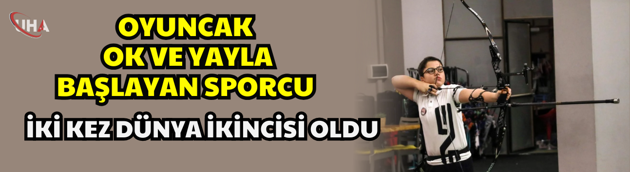 Oyuncak Ok Ve Yayla Başlayan Sporcu İki Kez Dünya İkincisi Oldu