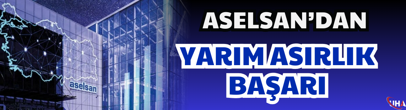 ASELSAN’dan Yarım Asırlık Başarı