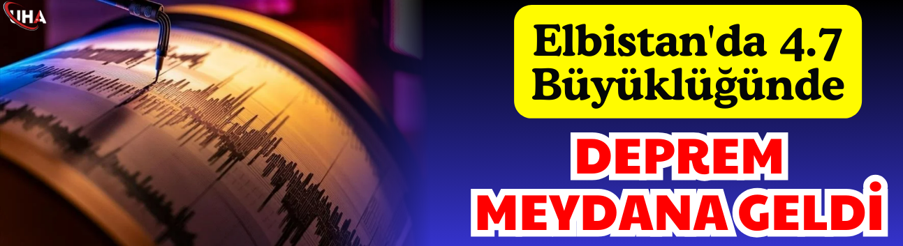 Elbistan'da 4.7 Büyüklüğünde Bir Deprem Meydana Geldi