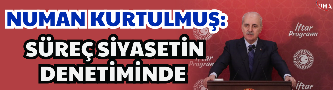 Numan Kurtulmuş: Süreç Siyasetin Denetiminde