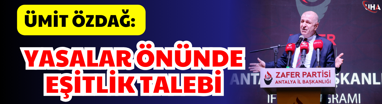 Ümit Özdağ: Yasalar Önünde Eşitlik Talebi