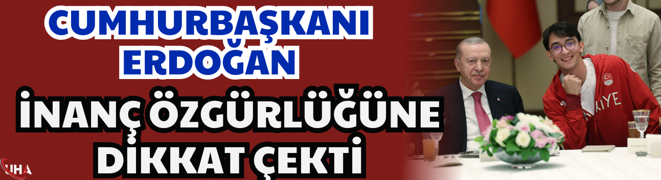 Cumhurbaşkanı Erdoğan İnanç Özgürlüğüne Dikkat Çekti