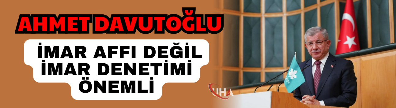 Davutoğlu: İmar Affı Değil, İmar Denetimi Önemli