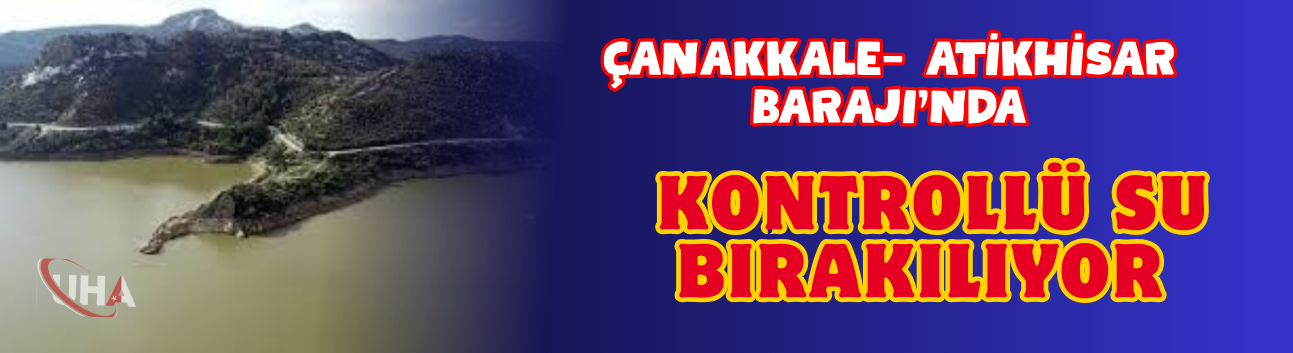 Çanakkale- Atikhisar Barajı’nda Kontrollü Su Bırakılıyor