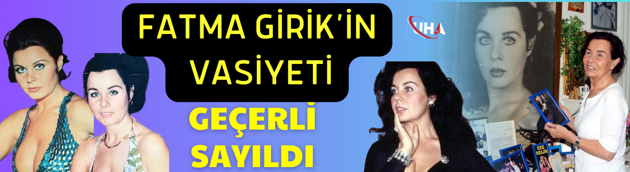 Fatma Girik’in Vasiyeti Geçerli Sayıldı