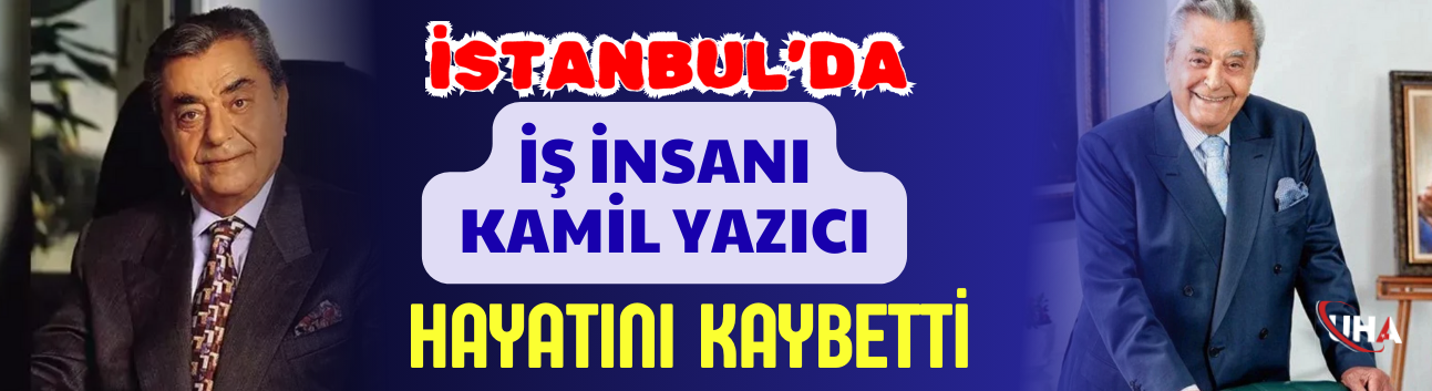 İstanbul’da İş İnsanı Kamil Yazıcı Hayatını Kaybetti