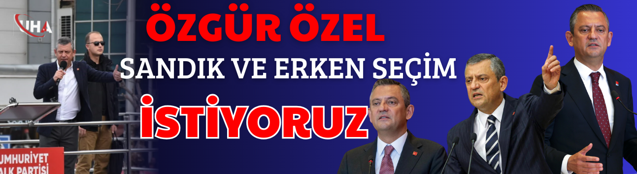 Özgür Özel: Sandık ve Erken Seçim İstiyoruz