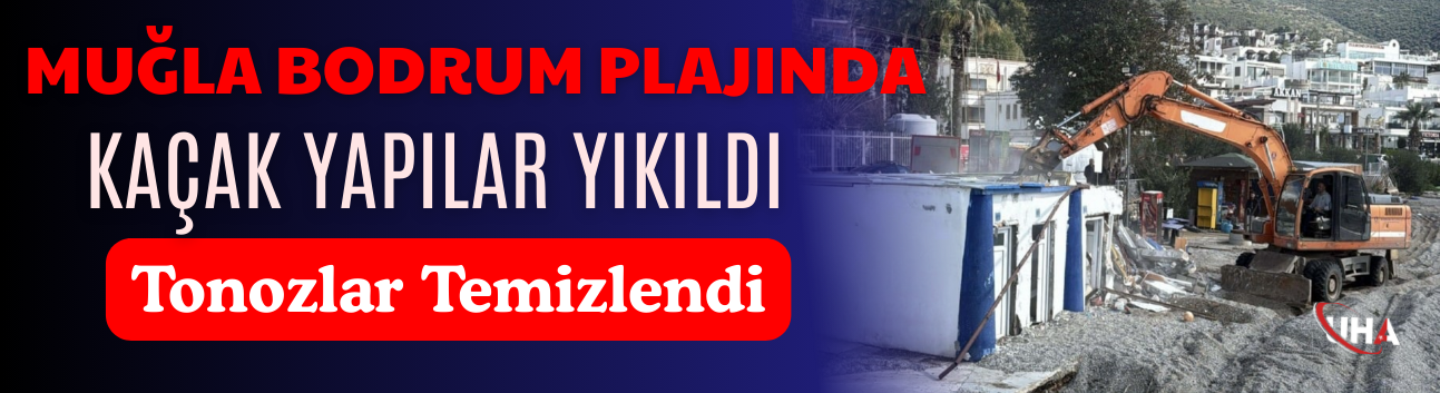 Muğla Bodrum Plajında Kaçak Yapılar Yıkıldı, Tonozlar Temizlendi