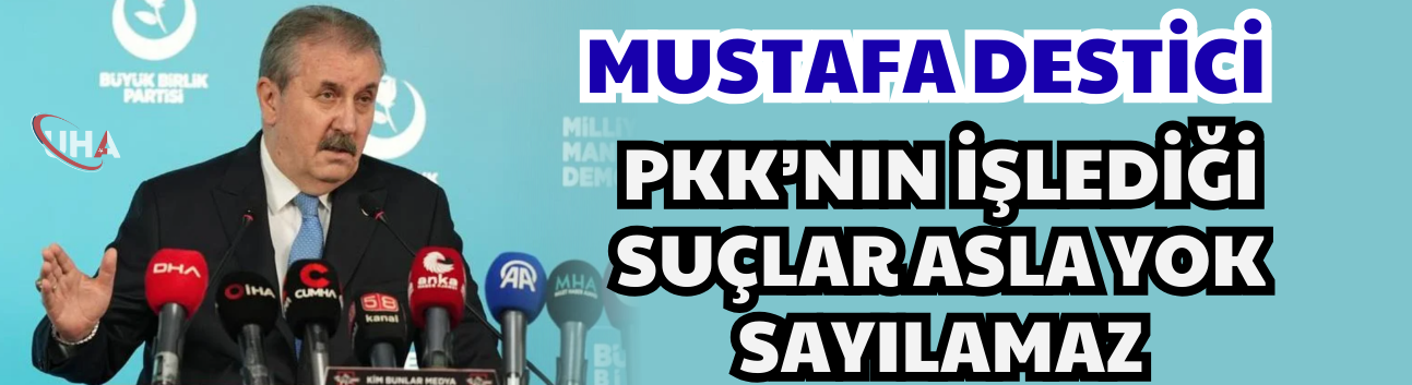 Destici, PKK'nın İşlediği Suçlar Asla Yok Sayılamaz