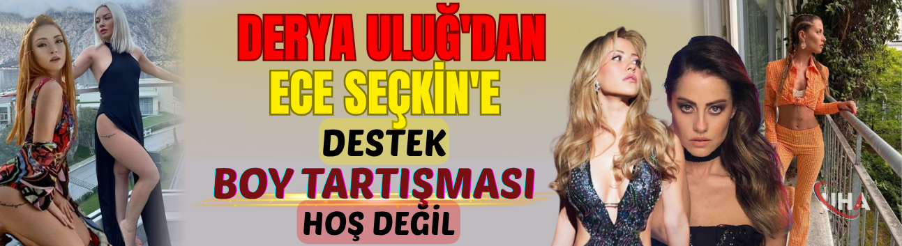 Derya Uluğ'dan Ece Seçkin'e Destek: Boy Tartışması Hoş Değil