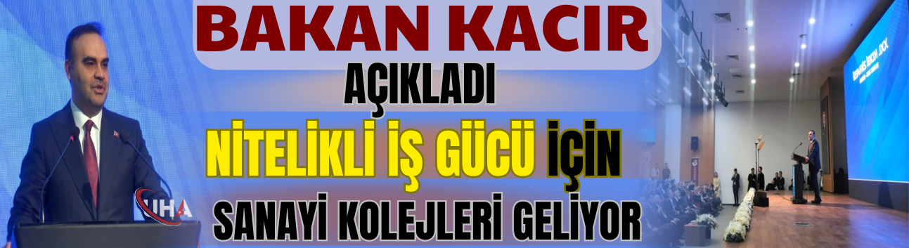 Bakan Kacır Açıkladı: Nitelikli İş Gücü İçin Sanayi Kolejleri Geliyor