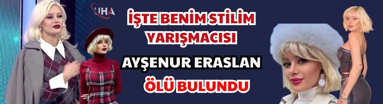 İşte Benim Stilim Yarışmacısı Ayşenur Eraslan Ölü Bulundu