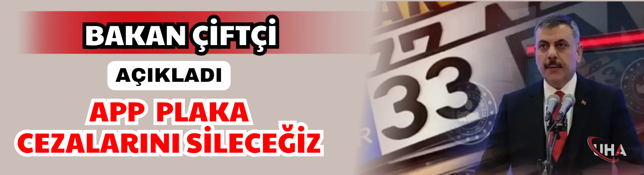 APP Plaka Cezalarını Sileceğiz: Bakan Çiftçi