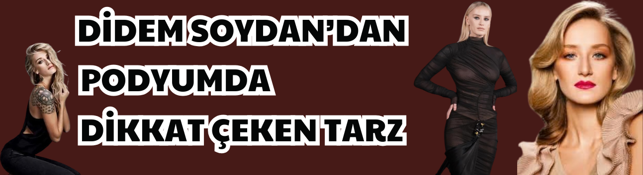 Didem Soydan’dan Podyumda Dikkat Çeken Tarz
