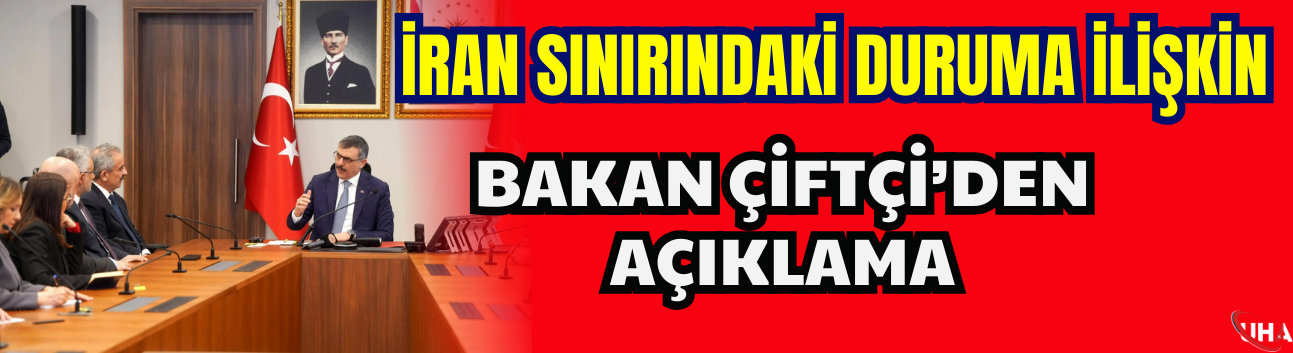 İran Sınırındaki Duruma İlişkin Bakan Çiftçi’den Açıklama
