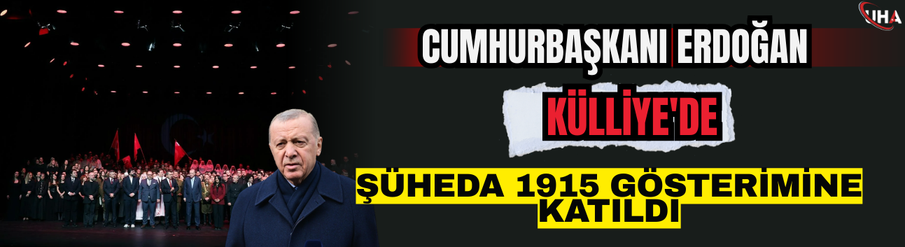 Cumhurbaşkanı Erdoğan Külliye'de 'Şüheda 1915' Gösterimine Katıldı