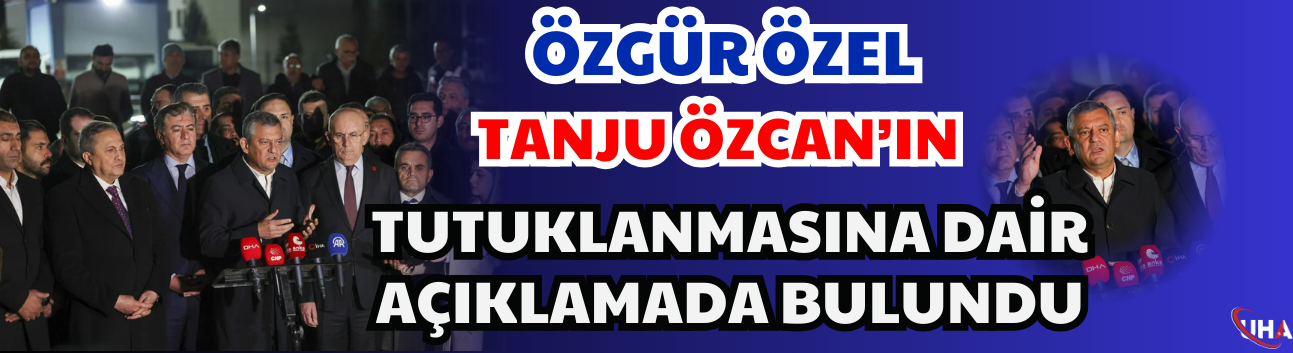 Özgür Özel, Tanju Özcan’ın Tutuklanmasına Dair Açıklamada Bulundu