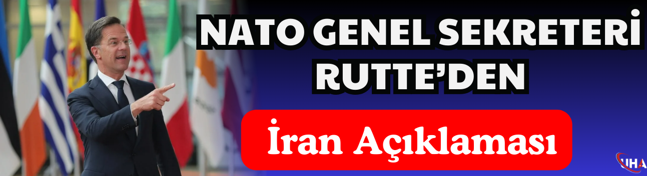 NATO Genel Sekreteri Rutte’den İran Açıklaması
