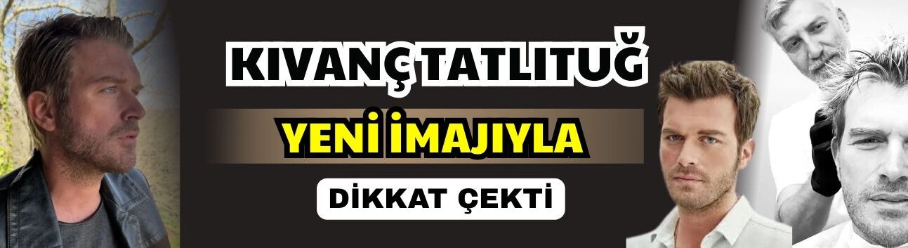Kıvanç Tatlıtuğ Yeni İmajıyla Dikkat Çekti