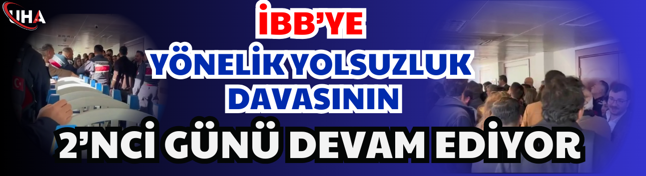 İBB’ye Yönelik Yolsuzluk Davasının 2’nci Günü Devam Ediyor