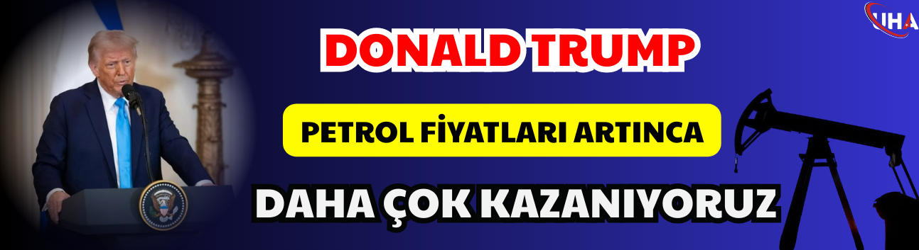 Donald Trump: Petrol Fiyatları Artınca Daha Çok Kazanıyoruz