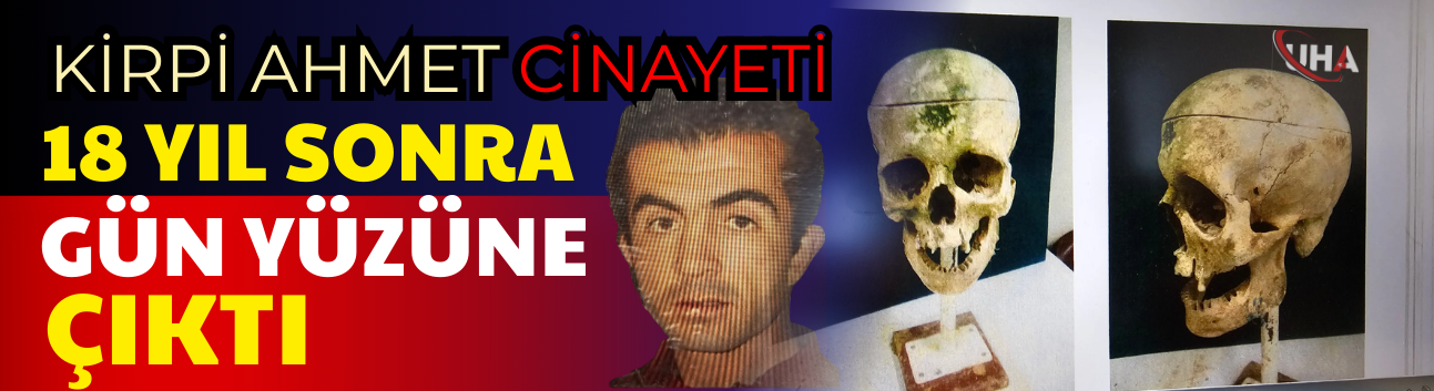 Kirpi Ahmet Olayı 18 Yıl Sonra Gün Yüzüne Çıktı