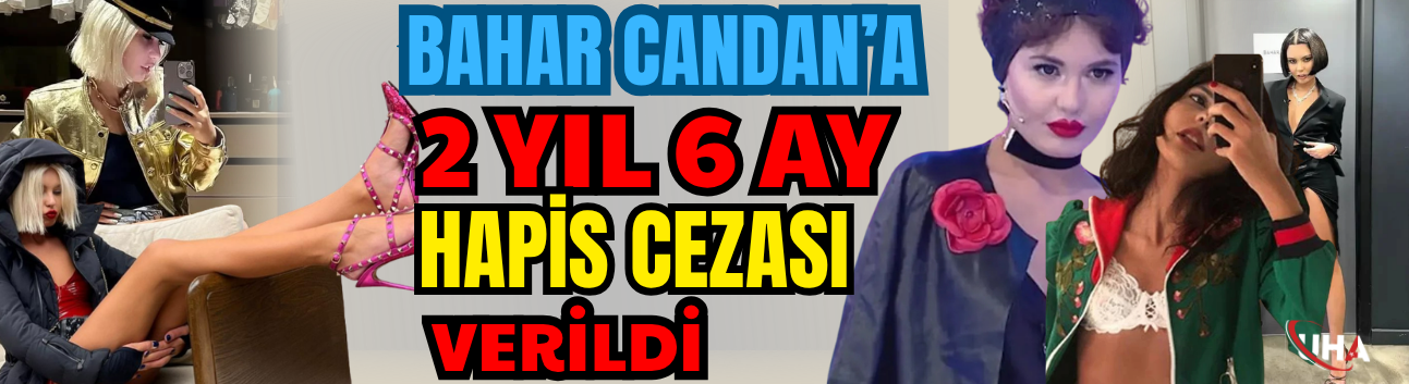 Bahar Candan’a İstanbul’da 2 Yıl 6 Ay Hapis Cezası Verildi